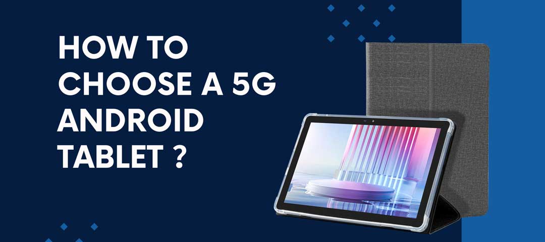 How to choose a 5G android tablet?